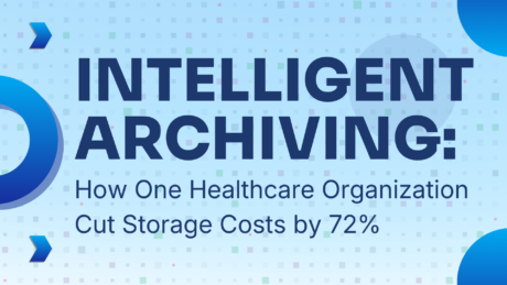 Intelligent Archiving: How One Healthcare Organization Cut Storage Costs by 72%